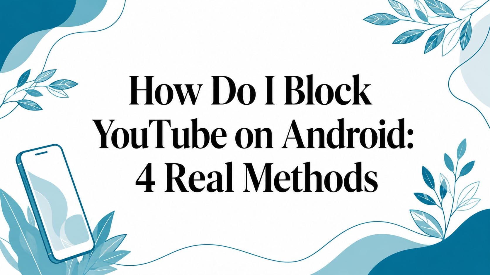 How Do I Block YouTube on Android: 4 Real Methods